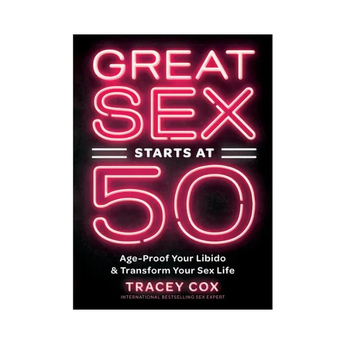 Great Sex Starts At 50: Age-Proof Your Libido & Transform Your Sex Life By Tracey Cox