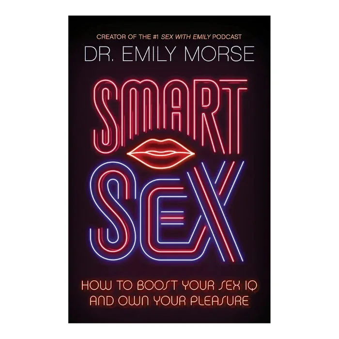 SMART SEX: How to Boost Your Sex IQ and Own Your Pleasure By Dr Emily Morse